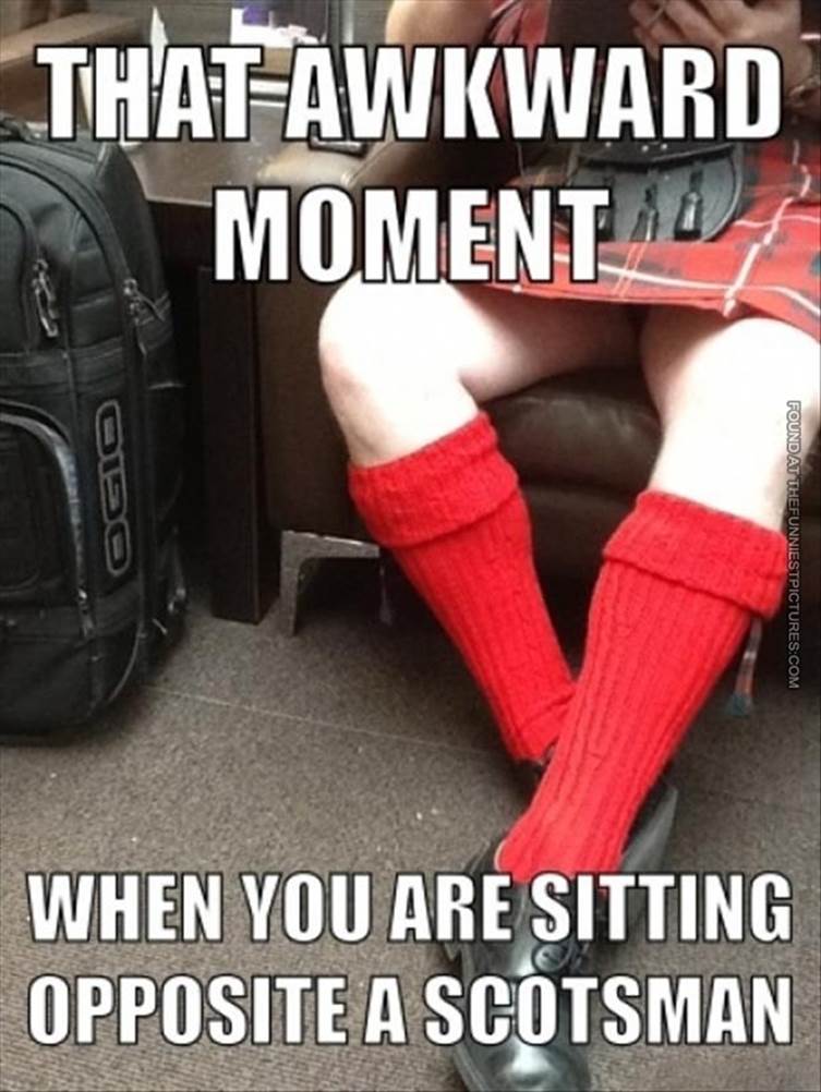 http://thefunniestpictures.com/wp-content/uploads/2013/07/funny-picture-that-awkward-moment-when-you-are-sitting-opposite-a-scotsman.jpg