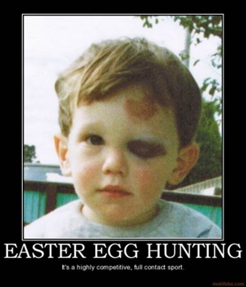 http://www.demotivationalposters.org/image/demotivational-poster/small/0904/easter-egg-hunting-easter-egg-hunting-demotivational-poster-1238857712.jpg