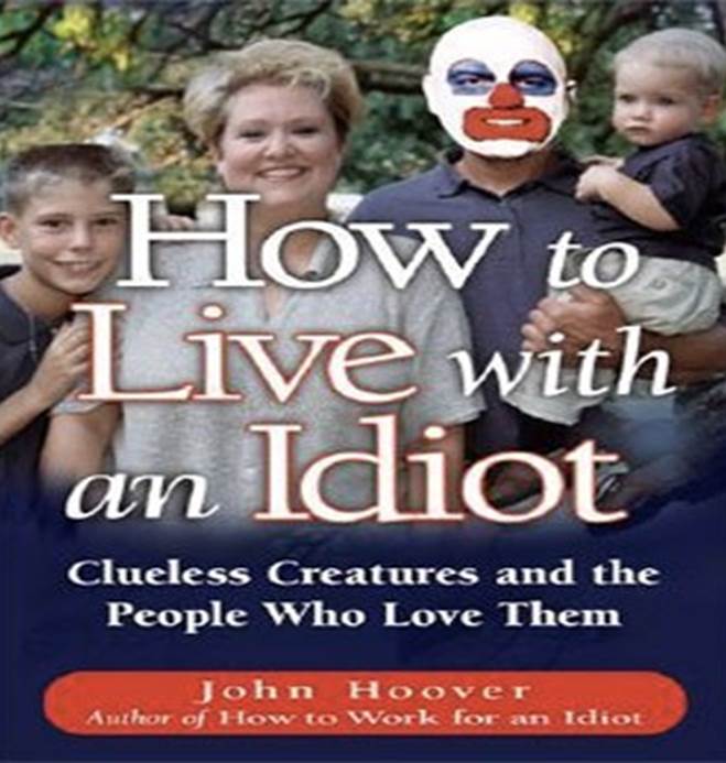 How To Live With An Idiot: Clueless Creatures And The People Who Love Them