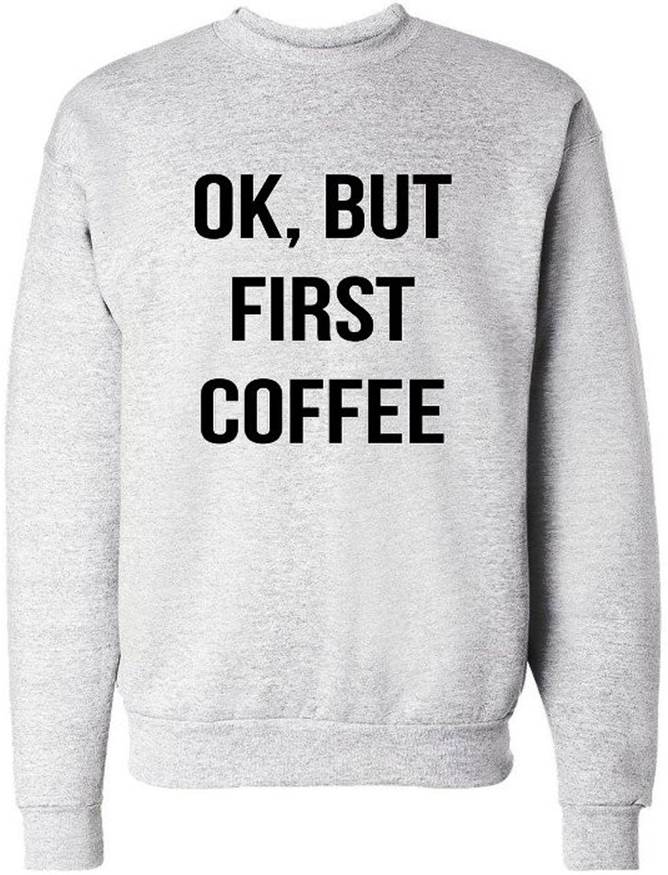 Ok But First Coffee sweatshirt 