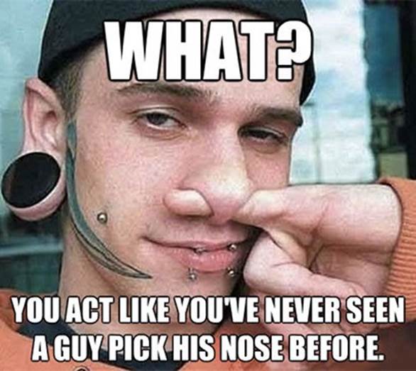 That you pick your nose