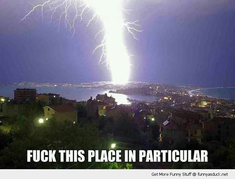 http://funnyasduck.net/wp-content/uploads/2012/12/funny-lightning-strike-city-fuck-this-area-in-particular-pics.jpg