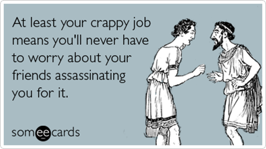 http://cdn.someecards.com/someecards/filestorage/ides-of-march-caesar-stabbed-job-workplace-ecards-someecards.png