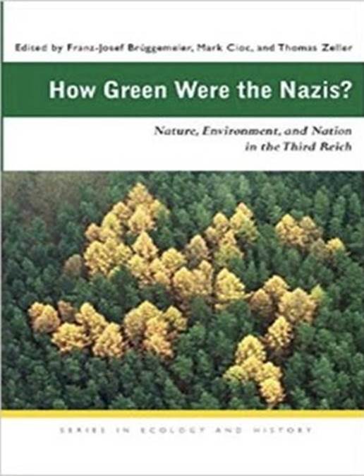 How Green Were The Nazis? Nature, Environment, and Nation In The Third Reich